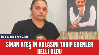 Sinan Ateş'in ablasını takip edenler belli oldu