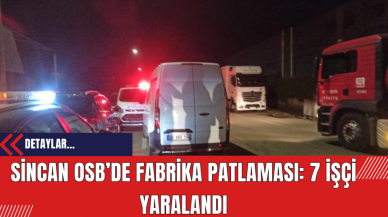 Sincan OSB’de Fabrika Patlaması: 7 İşçi Yaralandı