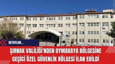 Şırnak Valiliği'nden Oymakaya Bölgesine Geçici Özel Güvenlik Bölgesi İlan Edildi