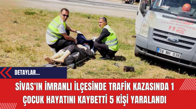 Sivas'ın İmranlı İlçesinde Trafik Kazasında 1 Çocuk Hayatını Kaybetti 5 Kişi Yaralandı