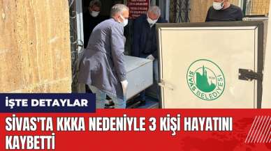 Sivas'ta KKKA nedeniyle 3 kişi hayatını kaybetti