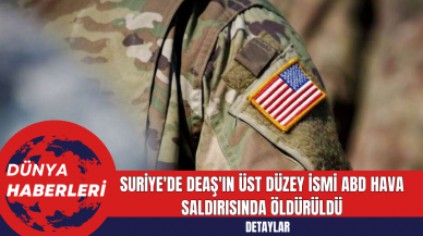 Suriye'de DEaŞ'ın Üst Düzey İsmi ABD Hava Saldırısında Öldürüldü