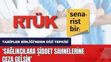 Tabipler Birliği'nden dizi tepkisi: Sağlıkçılara şiddet sahnelerine ceza gelsin