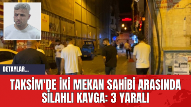 Taksim'de İki Mekan Sahibi Arasında Silahlı Kavga: 3 Yaralı