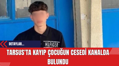 Tarsus'ta Kayıp Çocuğun Cesedi Kanalda Bulundu