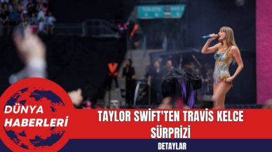 Taylor Swift'ten Travis Kelce Sürprizi