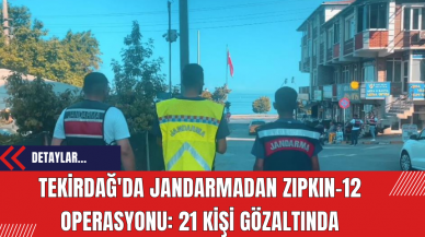 Tekirdağ'da Jandarmadan ZIPKIN-12 Operasyonu: 21 Kişi Gözaltında