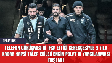 Telefon Görüşmesini İfşa Ettiği Gerekçesiyle 9 Yıla Kadar Hapsi Talep Edilen Engin Polat'ın Yargılanması Başladı