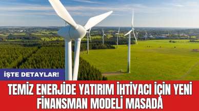 Temiz enerjide yatırım ihtiyacı için yeni finansman modeli masada