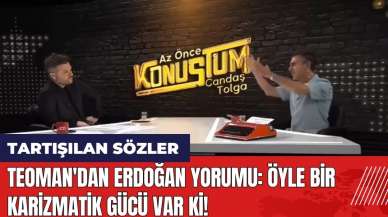 Teoman'dan Erdoğan yorumu: Öyle bir karizmatik gücü var ki!