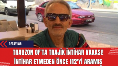 Trabzon Of'ta trajik intihar vakası! İntihar etmeden önce 112'yi aramış