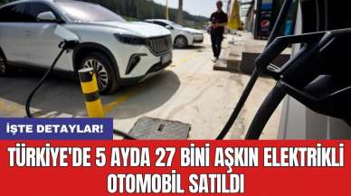 Türkiye'de 5 ayda 27 bini aşkın elektrikli otomobil satıldı