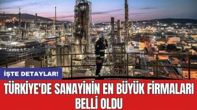 Türkiye'de sanayinin en büyük firmaları belli oldu