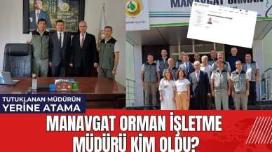 Tutuklanan Müdürün Yerine Atama! Manavgat Orman İşletme Müdürü Kim Oldu?