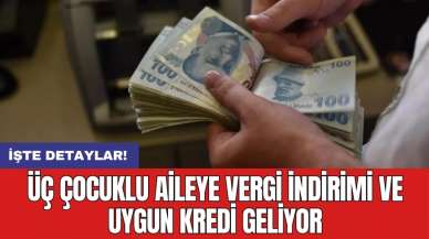 Üç çocuklu aileye vergi indirimi ve uygun kredi geliyor