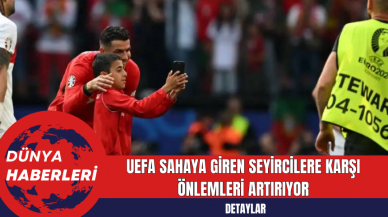 UEFA Sahaya Giren Seyircilere Karşı Önlemleri Artırıyor