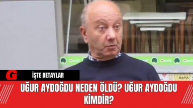 Uğur Aydoğdu Neden Öldü? Uğur Aydoğdu Kimdir?