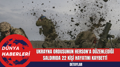 Ukrayna Ordusunun Herson'a Düzenlediği Saldırıda 22 Kişi Hayatını Kaybetti