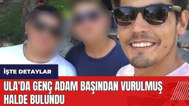 Ula'da genç adam başından vurulmuş halde bulundu