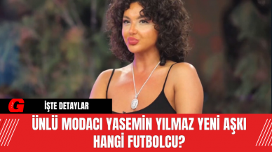 Ünlü Modacı Yasemin Yılmaz Yeni Aşkı Hangi Futbolcu?