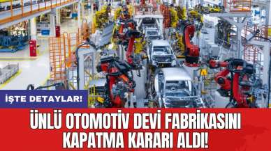 Ünlü otomotiv devi fabrikasını kapatma kararı aldı!