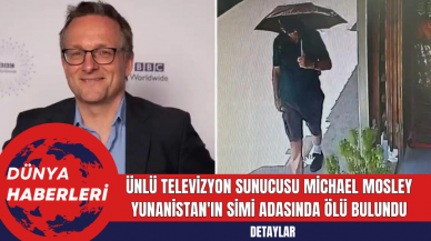 Ünlü televizyon sunucusu Michael Mosley Yunanistan'ın Simi Adası’nda ölü bulundu