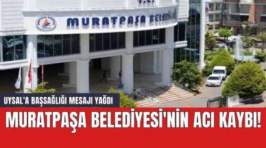 Muratpaşa Belediyesi'nin acı kaybı! Uysal'a başsağlığı mesajı yağdı