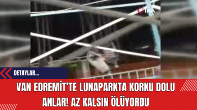 Van Edremit’te Lunaparkta Korku Dolu Anlar! Az Kalsın Ölüyordu