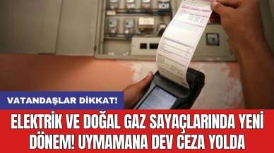 Vatandaşlar dikkat! Elektrik ve doğal gaz sayaçlarında yeni dönem! Uymamana dev ceza yolda