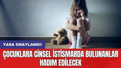 Yasa onaylandı! Çocuklara cinsel istismarda bulunanlar hadım edilecek