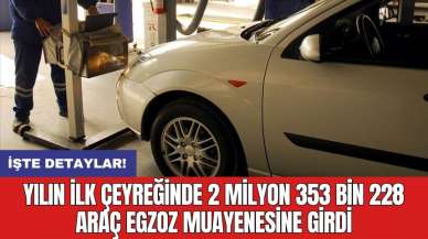 Yılın ilk çeyreğinde 2 milyon 353 bin 228 araç egzoz muayenesine girdi