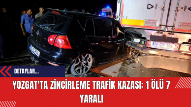 Yozgat'ta Zincirleme Trafik Kazası: 1 Ölü 7 Yaralı