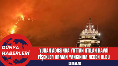 Yunan Adasında Yattan Atılan Havai Fişekler Orman Yangınına Neden Oldu