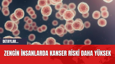 Zengin İnsanlarda Kanser Riski Daha Yüksek