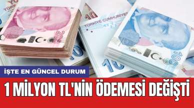 1 milyon TL'nin ödemesi değişti: İşte en güncel durum