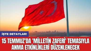 15 Temmuz'da 'Milletin Zaferi' temasıyla anma etkinlikleri düzenlenecek