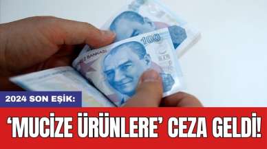 2024 son eşik: ‘Mucize ürünlere’ ceza geldi!