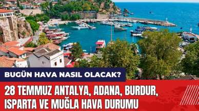 28 Temmuz Antalya Adana Burdur Isparta Muğla hava durumu