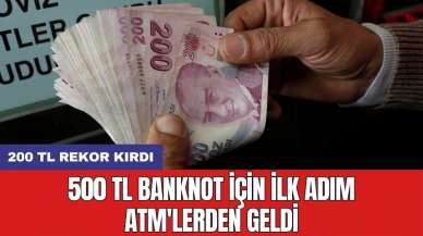 500 TL banknot için ilk adım ATM'lerden geldi: 200 TL rekor kırdı