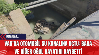 Van'da Otomobil Su Kanalına Uçtu: Baba Ve Diğer Oğul Hayatını Kaybetti