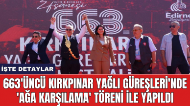 663'üncü Kırkpınar Yağlı Güreşleri'nde 'Ağa Karşılama' töreni ile yapıldı