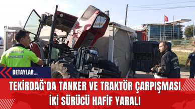 Tekirdağ’da Tanker ve Traktör Çarpışması: İki Sürücü Hafif Yaralı