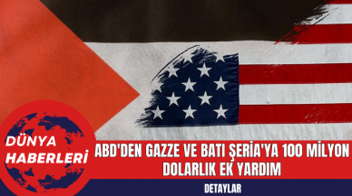 ABD'den Gazze ve Batı Şeria'ya 100 Milyon Dolarlık Ek Yardım