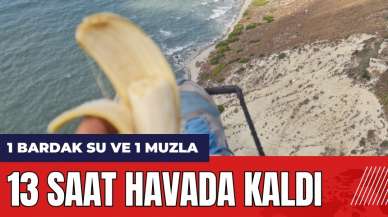 Adana'da 13 saat havada kaldı: 1 bardak su ve 1 muzla