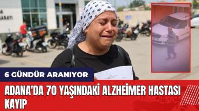 Adana'da 70 yaşındaki alzheimer hastası 6 gündür kayıp