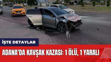 Adana'da kavşak kazası: 1 ölü, 1 yaralı