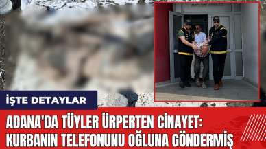 Adana'da tüyler ürperten cin*yet! Kurbanın telefonunu oğluna göndermiş