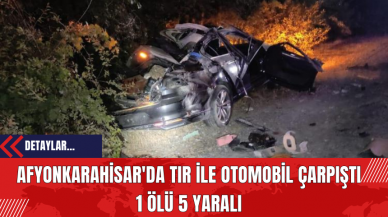 Afyonkarahisar'da Tır ile Otomobil Çarpıştı: 1 Ölü 5 Yaralı