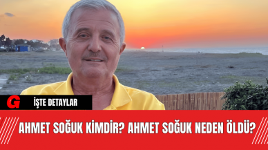 Ahmet Soğuk Kimdir? Ahmet Soğuk Neden Öldü?