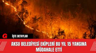 Aksu Belediyesi Ekipleri, Bu Yıl 15 Yangına Müdahale Etti